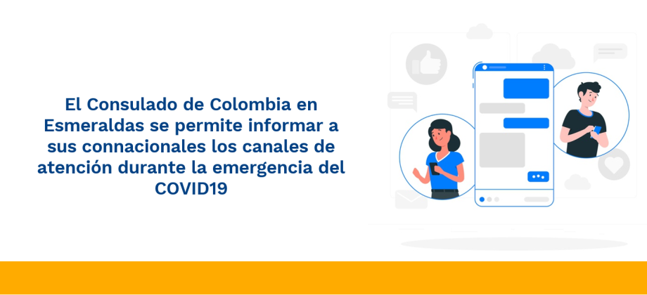 El Consulado de Colombia en Esmeraldas se permite informar a sus connacionales los canales de atención durante la emergencia del COVID19
