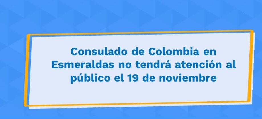 Consulado de Colombia en Esmeraldas no tendrá atención al público el 19 de noviembre 