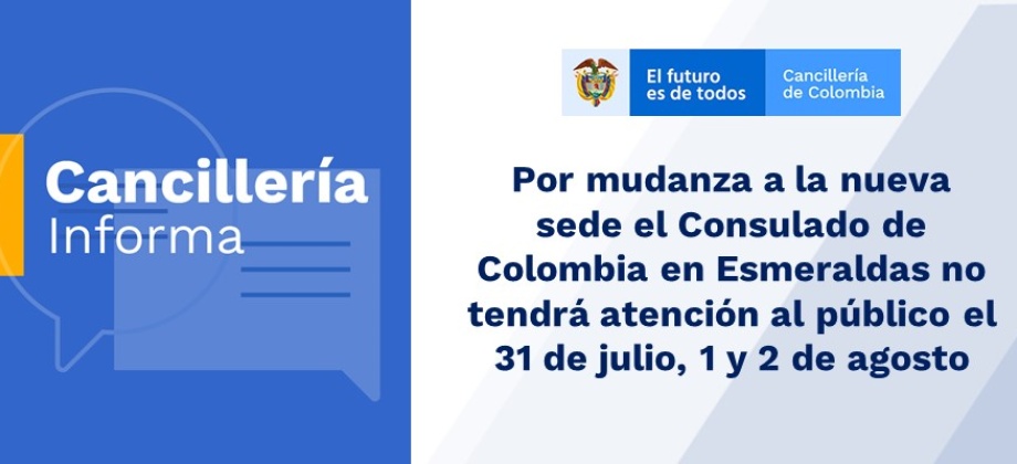 Por mudanza a la nueva sede el Consulado de Colombia en Esmeraldas no tendrá atención al público el 31 de julio, 1 y 2 de agosto  de 2019