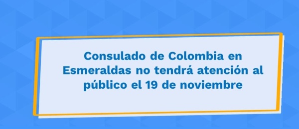Consulado de Colombia en Esmeraldas no tendrá atención al público el 19 de noviembre 