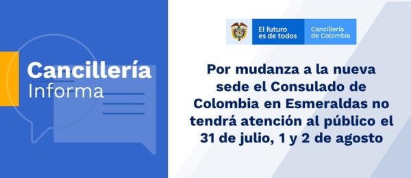Por mudanza a la nueva sede el Consulado de Colombia en Esmeraldas no tendrá atención al público el 31 de julio, 1 y 2 de agosto  de 2019